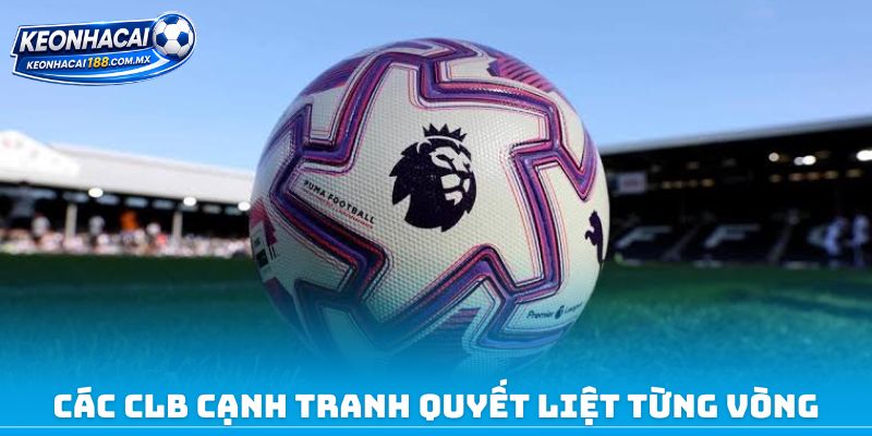 Các CLB cạnh tranh quyết liệt từng vòng