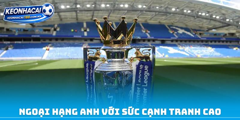 Ngoại Hạng Anh với sức cạnh tranh cao